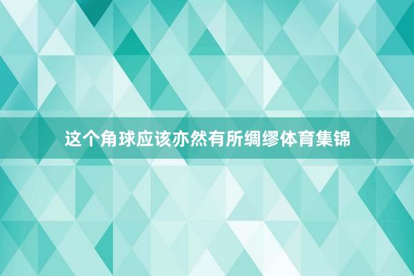 这个角球应该亦然有所绸缪体育集锦