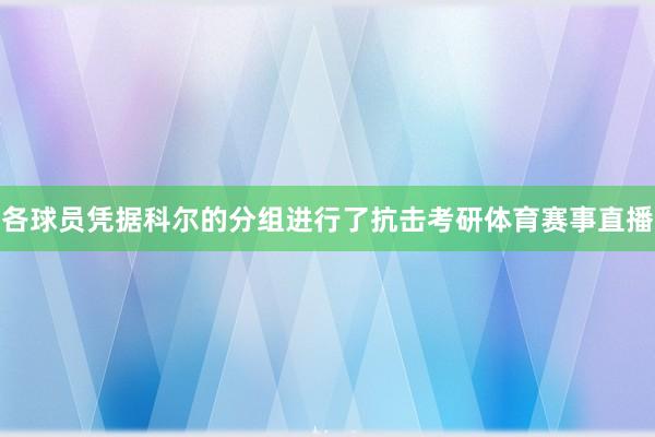 各球员凭据科尔的分组进行了抗击考研体育赛事直播